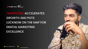 TrafficTail Accelerates Growth and Puts Lucknow on the Map for Digital Marketing Excellence